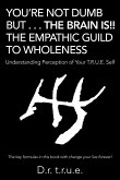 You'Re Not Dumb but . . . the Brain Is!! the Empathic Guild to Wholeness