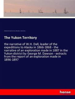 The Yukon Territory - Dall, William Healey;Dawson, George Mercer;Ogilvie, William