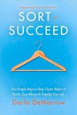 Organizing Your Home with Sort and Succeed: Five Simple Steps to Stop Clutter Before It Starts, Save Money, & Simplify Your Life Volume 1