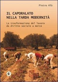 Il caporalato nella tarda modernità - Alò, Pietro