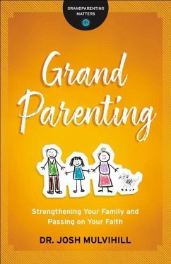 Grandparenting: Strengthening Your Family and Passing on Your Faith - Mulvihill, Josh