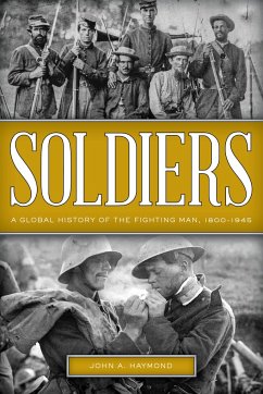 Soldiers: A Global History of the Fighting Man, 1800-1945 - Haymond, John A.