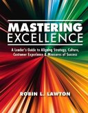 Mastering Excellence: A Leader's Guide to Aligning Strategy, Culture, Customer Experience & Measu Volume 1