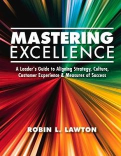 Mastering Excellence: A Leader's Guide to Aligning Strategy, Culture, Customer Experience & Measu Volume 1 - Lawton, Robin L.
