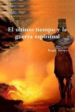 El ultimo tiempo y la guerra espiritual - Arroyo, Roger