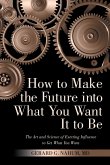 How to Make the Future into What You Want It to Be
