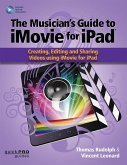 The Musician's Guide to iMovie for iPad: Creating, Editing and Sharing Videos Using iMovie for Ipad: With Online Resource