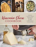 Wisconsin Cheese Cookbook: Creamy, Cheesy, Sweet, and Savory Recipes from the State's Best Creameries