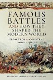 Famous Battles and How They Shaped the Modern World: From Troy to Courtrai, 1200 BC - 1302 AD