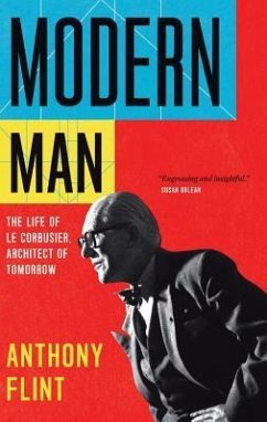 Modern Man: The Life of Le Corbusier, Architect of Tomorrow - Flint, Anthony