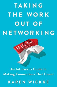 Taking the Work Out of Networking: An Introvert's Guide to Making Connections That Count - Wickre, Karen