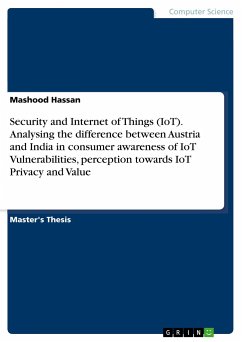 Security and Internet of Things (IoT). Analysing the difference between Austria and India in consumer awareness of IoT Vulnerabilities, perception towards IoT Privacy and Value - Hassan, Mashood