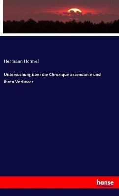 Untersuchung über die Chronique ascendante und ihren Verfasser - Hormel, Hermann