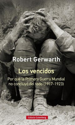 Los vencidos : por qué la Primera Guerra Mundial no concluyó del todo, 1917-1923 - Gerwarth, Robert