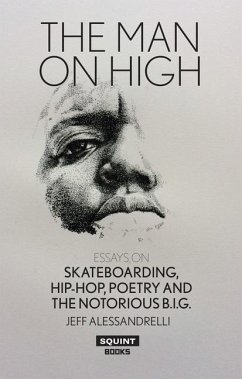 The Man on High: Essays on Skateboarding, Hip-Hop, Poetry and the Notorious B.I.G. - Alessandrelli, Jeff