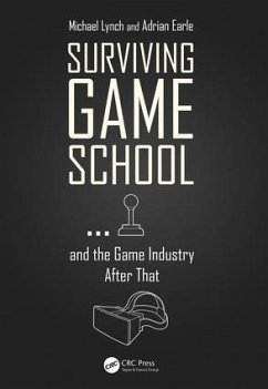 Surviving Game School...and the Game Industry After That - Lynch, Michael; Earle, Adrian