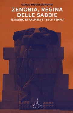 Zenobia, regina delle sabbie. Il regno di Palmira i i suoi templi - Mochi Sismondi, Carlo