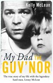 My Dad, The Guv'nor - The True Story of My Life with the Legendary Hard Man, Lenny McLean