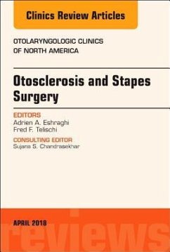 Otosclerosis and Stapes Surgery, An Issue of Otolaryngologic Clinics of North America - Eshraghi, Adrien A.;Telischi, Fred F.