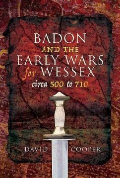 Badon and the Early Wars for Wessex, Circa 500 to 710 - Cooper, David