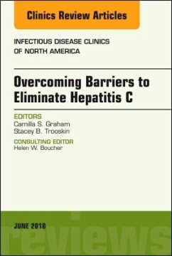 Overcoming Barriers to Eliminate Hepatitis C, An Issue of Infectious Disease Clinics of North America - Graham, Camilla S.;Trooskin, Stacey B.