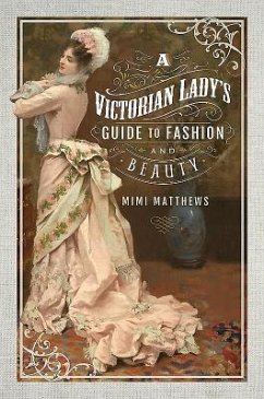 A Victorian Lady's Guide to Fashion and Beauty - Matthews, Mimi