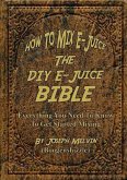 How To Mix E-Juice, The Diy E-Juice Bible (eBook, ePUB)
