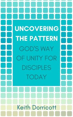 Uncovering the Pattern: God's Way of Unity For Disciples Today (eBook, ePUB) - Dorricott, Keith
