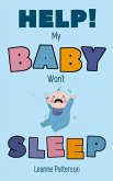 Help! My Baby Won't Sleep: The Exhausted Parent's Loving Guide to Baby Sleep Training, Developing Healthy Infant Sleep Habits and Making Sure Your Child is Quiet at Night (eBook, ePUB)