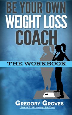 Be Your Own Weight Loss Coach: The Workbook (eBook, ePUB) - Groves, Gregory