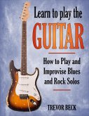 Learn to Play the Guitar: How to Play and Improvise Blues and Rock Solos (eBook, ePUB)