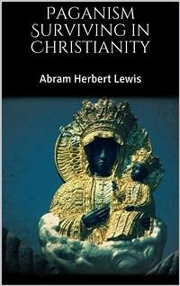 Paganism Surviving in Christianity (eBook, ePUB) - Herbert Lewis, Abram