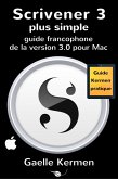 Scrivener 3 plus simple: guide francophone de la version 3.0 pour Mac (Guide Kermen Collection Pratique, #2) (eBook, ePUB)
