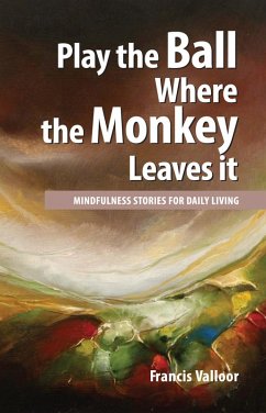 Cover Play the Ball Where the Monkey Leaves it : Mindfulness Stories For Daily Living (eBook, ePUB)