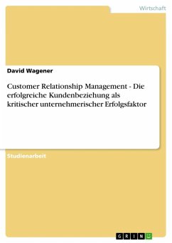 Customer Relationship Management - Die erfolgreiche Kundenbeziehung als kritischer unternehmerischer Erfolgsfaktor (eBook, ePUB) - Wagener, David