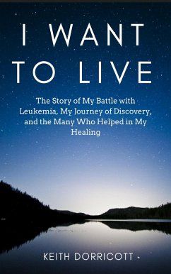 I Want to Live: The Story of My Battle with Leukemia, My Journey of Discovery, and the Many Who Helped in My Healing (eBook, ePUB) - Dorricott, Keith