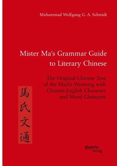 Mister Ma¿s Grammar Guide to Literary Chinese. The Original Chinese Text of the Mashi Wentong with Chinese-English Character and Word Glossaries - Schmidt, Muhammad Wolfgang G. A.