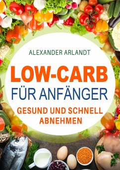 Low-Carb für Anfänger (eBook, ePUB) - Arlandt, Alexander