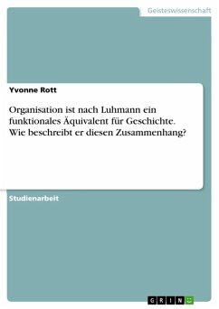 Organisation ist nach Luhmann ein funktionales Äquivalent für Geschichte. Wie beschreibt er diesen Zusammenhang? (eBook, ePUB)