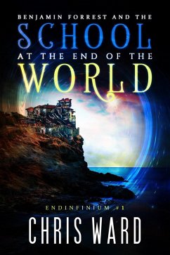Benjamin Forrest and the School at the End of the World (Endinfinium, #1) (eBook, ePUB) - Ward, Chris