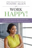 Work Happy!: 26 Quick And Easy Relaxation Tips To Help You Breeze Through Your Day (eBook, ePUB)