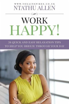 Work Happy!: 26 Quick And Easy Relaxation Tips To Help You Breeze Through Your Day (eBook, ePUB) - Allen, Ntathu