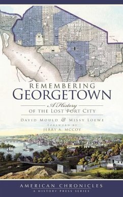 Remembering Georgetown: A History of the Lost Port City - Mould, David; Loewe, Missy