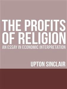 The Profits of Religion: An Essay in Economic Interpretation (eBook, ePUB) - Sinclair, Upton