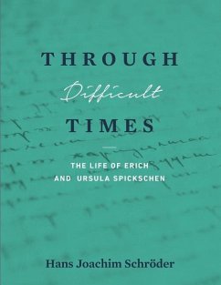 Through Difficult Times: The Life of Erich and Ursula Spickschen - Neary, Bergild Thyra Spickschen; Schroder, Hans Joachim