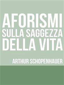 Aforismi sulla saggezza nella vita (eBook, ePUB) - Schopenhauer, Arthur