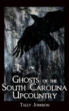 Ghosts of the South Carolina Upcountry - Johnson, Talmadge; Johnson, Tally