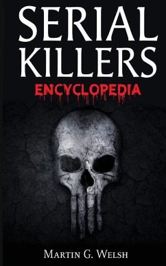 Serial Killers Encyclopedia: The Book Of The World's Worst Murderers In History - Welsh, Martin G.