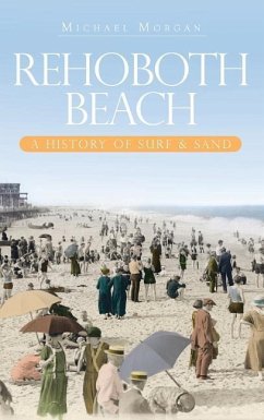 Rehoboth Beach: A History of Surf & Sand - Morgan, Michael