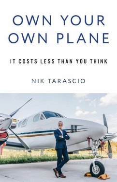 Own Your Own Plane: It Costs Less Than You Think - Tarascio, Nik
